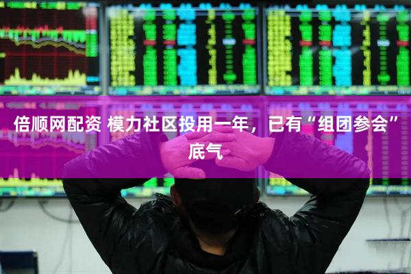 倍顺网配资 模力社区投用一年，已有“组团参会”底气