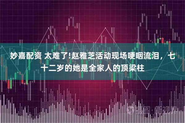 妙嘉配资 太难了!赵雅芝活动现场哽咽流泪，七十二岁的她是全家人的顶梁柱